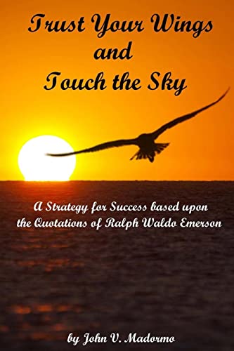 Imagen de archivo de Trust Your Wings and Touch the Sky: A Strategy for Success based upon the Quotations of Ralph Waldo Emerson a la venta por ThriftBooks-Atlanta