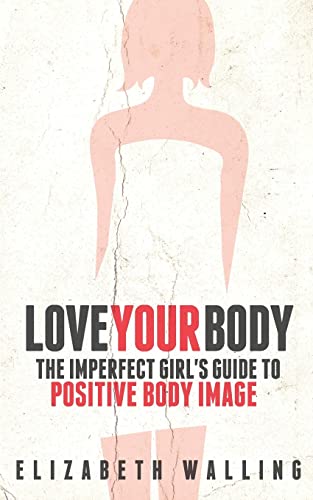 Imagen de archivo de Love Your Body: The Imperfect Girl's Guide to Positive Body Image a la venta por Once Upon A Time Books