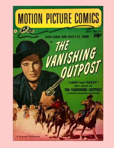 Imagen de archivo de Motion Picture Comics: The Vanishing Outpost (1952): Starring "Lash" LaRue & "Fuzzy" St. John - ALL STORY - NO ADS a la venta por Revaluation Books