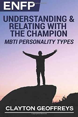 

ENFP: Understanding & Relating with the Champion (MBTI Personality Types)