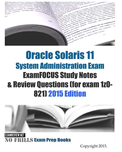 9781508588214: Oracle Solaris 11 System Administration Exam ExamFOCUS Study Notes & Review Questions (for exam 1z0-821): 2015 Edition