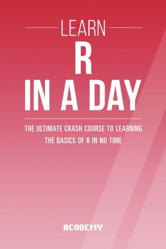 Beispielbild fr R: Learn R Programming In A DAY! - The Ultimate Crash Course to Learning the Basics of the R Programming Language In No Time (R, R Programming, R Course, R Development, R Books) zum Verkauf von SecondSale