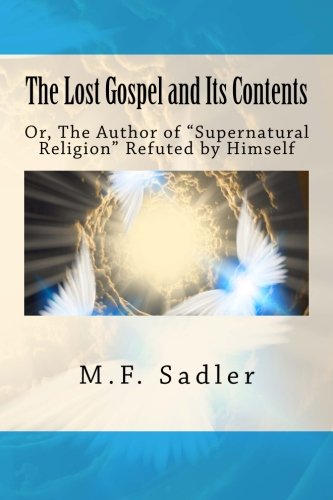 9781508595687: The Lost Gospel and Its Contents: Or, The Author of "Supernatural Religion" Refuted by Himself