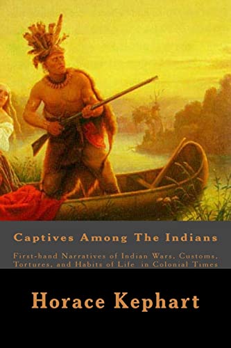 9781508597674: Captives Among The Indians: First-hand Narratives of Indian Wars, Customs, Tortures, and Habits of Life in Colonial Times