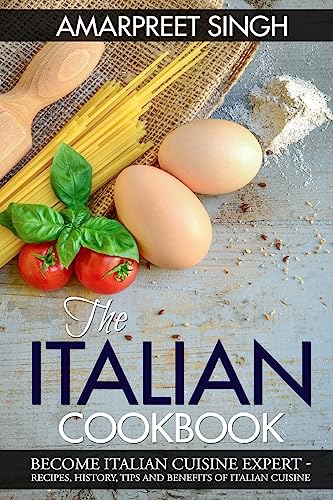 9781508601548: The Italian Cookbook- Become Italian Cuisine Expert: Recipes, History, Tips and Benefits of Italian Cuisine