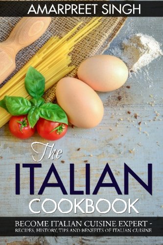 9781508601548: The Italian Cookbook- Become Italian Cuisine Expert: Recipes, History, Tips and Benefits of Italian Cuisine