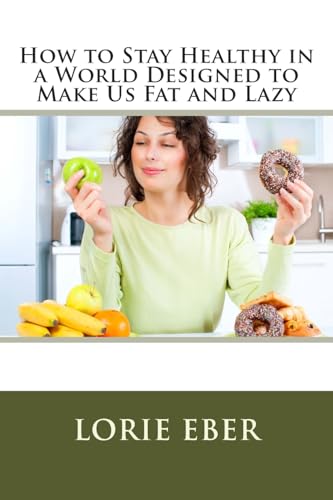 Imagen de archivo de How to Stay Healthy in a World Designed to Make Us Fat and Lazy a la venta por SecondSale