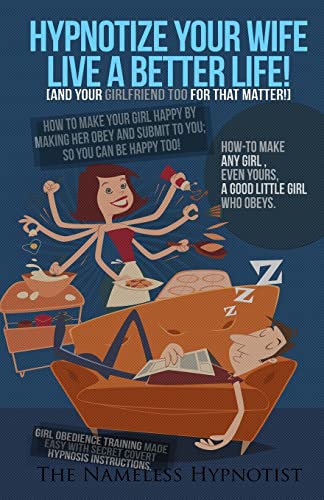 9781508611844: Hypnotize Your Wife Live A Better Life [or your girlfriend for that matter]: How-to make any girl?even yours?a good little girl who obeys