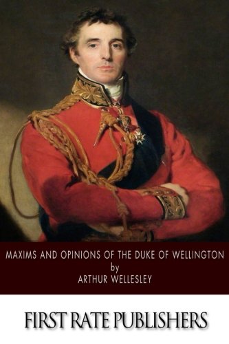 Beispielbild fr Maxims and Opinions of the Duke of Wellington zum Verkauf von Revaluation Books