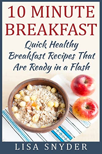 9781508634966: 10 Minute Breakfast: Quick Healthy Breakfast Recipes That Are Ready in a Flash
