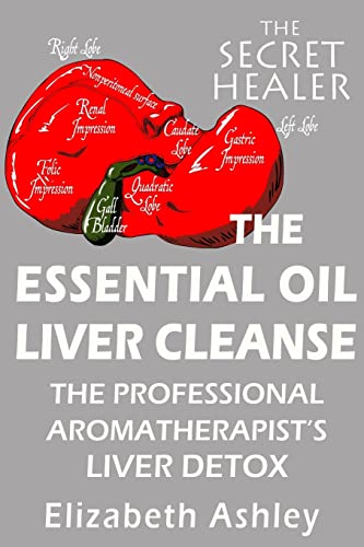 Stock image for The Essential Oil Liver Cleanse: The Professional Aromatherapist's Liver Detox (The Secret Healer Series) for sale by HPB Inc.