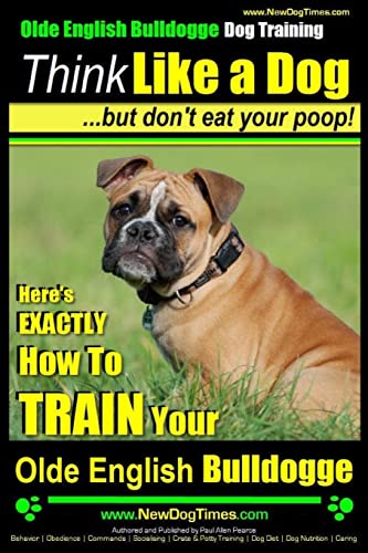 Beispielbild fr Olde English Bulldogge, Dog Training | Think Like a Dog.but don't eat your poop!: Here's EXACTLY How To TRAIN Your Olde English Bulldogge zum Verkauf von HPB Inc.