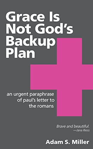 Stock image for Grace Is Not God's Backup Plan: An Urgent Paraphrase of Paul's Letter to the Romans for sale by Once Upon A Time Books