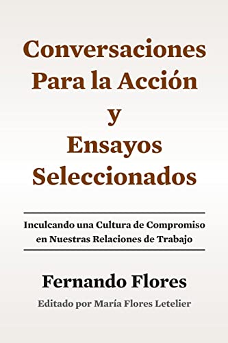 

Conversaciones Para La Accion y Ensayos Seleccionados : Inculcando Una Cultura De Compromiso En Nuestras Relaciones De Trabajo -Language: spanish