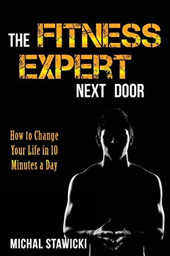 Stock image for The Fitness Expert Next Door: How to Set and Reach Realistic Fitness Goals in 10 Minutes a Day: Volume 1 (How to Change Your Life in 10 Minutes a Day) for sale by AwesomeBooks