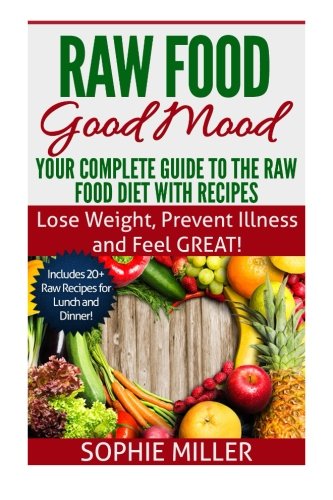 9781508713630: Raw Food Good Mood: Your Complete Guide to The Raw Food Diet with Recipes: Lose Weight, Prevent Illness and Feel GREAT!: Volume 1 (Rawsome Recipes)