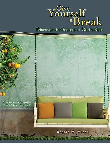 

Give Yourself a Break : Discover the Secrets to God's Rest