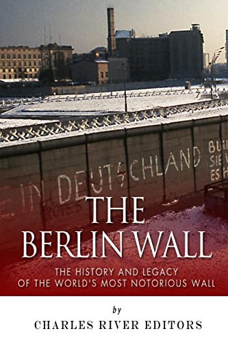 Imagen de archivo de The Berlin Wall: The History and Legacy of the World's Most Notorious Wall a la venta por HPB Inc.