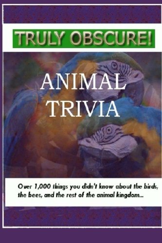 Imagen de archivo de Truly Obscure! Animal Trivia: Over 1000 things you didn't know about the birds, the bees, and the rest of the animal kingdom. a la venta por Open Books