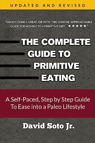 The Complete Guide to Primitive Eating: A self paced, step by step guide to ease the paleo diet i...