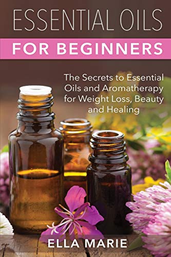 Stock image for Essential Oils For Beginners: The Little Known Secrets to Essential Oils and Aromatherapy for Weight Loss, Beauty and Healing for sale by THE SAINT BOOKSTORE