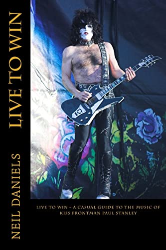 9781508762140: Live To Win - A Casual Guide To The Music Of KISS Frontman Paul Stanley