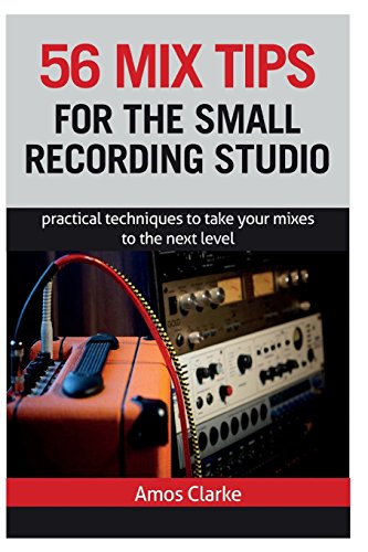 Beispielbild fr 56 Mix Tips for the Small Recording Studio : Practical Techniques to Take Your Mixes to the Next Level zum Verkauf von Better World Books