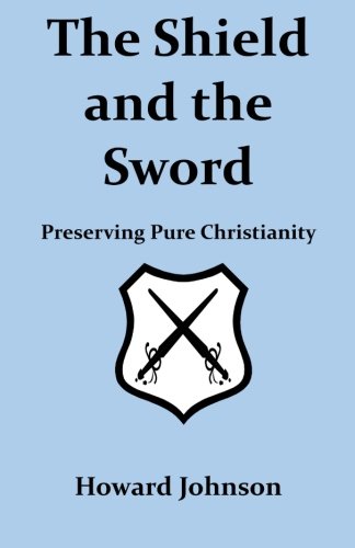 Imagen de archivo de The Shield and the Sword: Preserving Pure Christianity a la venta por ThriftBooks-Atlanta