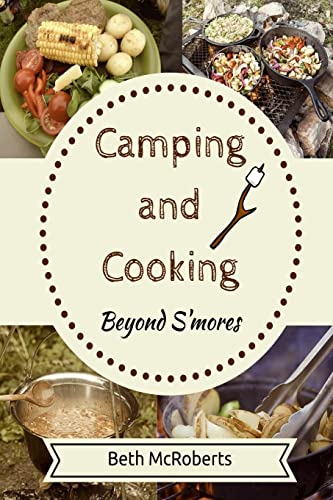 Stock image for Camping and Cooking Beyond S'mores: Outdoors Cooking Guide and Cookbook for Beginner Campers for sale by ThriftBooks-Dallas
