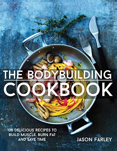 9781508807230: The Bodybuilding Cookbook: 100 Delicious Recipes To Build Muscle, Burn Fat And Save Time (The Build Muscle, Get Shredded, Muscle & Fat Loss Cookbook Series)