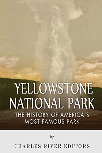 9781508812470: Yellowstone National Park: The History of America’s Most Famous Park