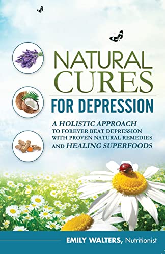 Stock image for Natural Cures For Depression: A Holistic Approach To Forever Beat Depression With Proven Natural Remedies and Healing Superfoods for sale by WeBuyBooks 2