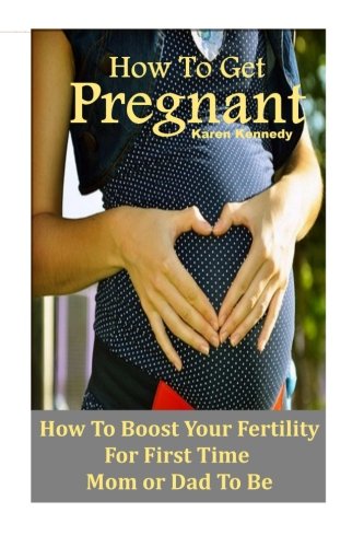 Stock image for How to Get Pregnant : How to Boost Your Fertility for the First Time Mom or Dad-To-Be for sale by Better World Books: West