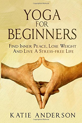 9781508817901: Yoga: Yoga For Beginners: Find Inner Peace, Lose Weight And Live A Stress-free Life: Volume 1 (Yoga and Spirituality)
