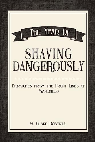 Imagen de archivo de The Year of Shaving Dangerously: Dispatches From the Front Lines of Manliness a la venta por HPB Inc.