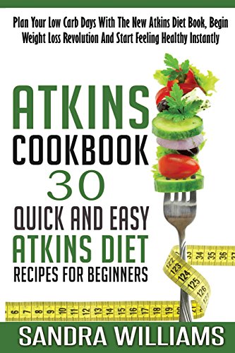 9781508827740: Atkins Cookbook: 30 Quick And Easy Atkins Diet Recipes For Beginners, Plan Your Low Carb Days With The New Atkins Diet Book, Begin Weight Loss ... Volume 1 (Ketogenic Weight Loss For Life)