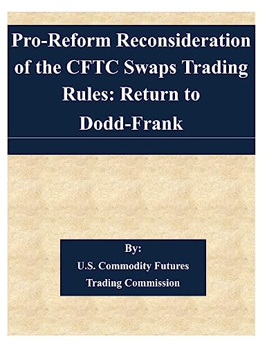 Stock image for Pro-Reform Reconsideration of the CFTC Swaps Trading Rules: Return to Dodd-Frank for sale by ALLBOOKS1