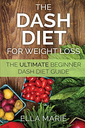 Stock image for DASH Diet For Weight Loss: The Ultimate Beginner DASH Diet Guide For Weight Loss, Lower Blood Pressure, and Better Health Including Delicious DASH Diet Recipes for sale by THE SAINT BOOKSTORE