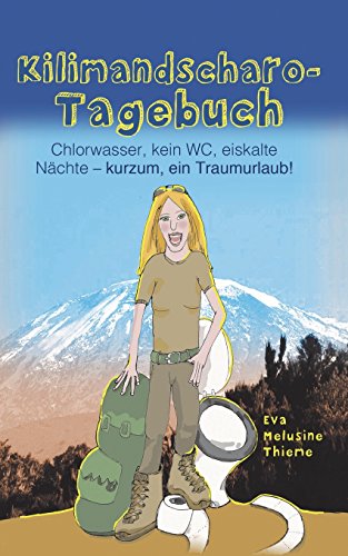 Imagen de archivo de Kilimandscharo-Tagebuch: Chlorwasser, kein WC, eiskalte Naechte - kurzum, ein Traumurlaub! a la venta por medimops