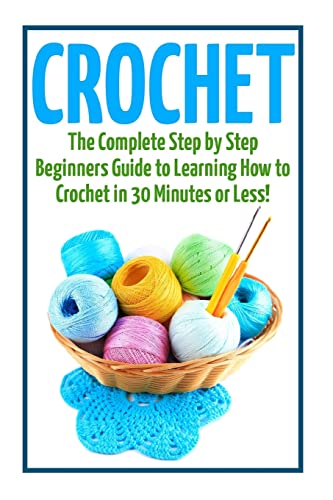 CROCHET FOR BEGINNERS: The Ultimate Step-by-Step Guide to Learn Crocheting  and Create Amazing Patterns Quickly And Easily | Includes Illustrations and