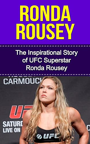 Imagen de archivo de Ronda Rousey: The Inspirational Story of UFC Superstar Ronda Rousey (Ronda Rousey Unauthorized Biography, California, MMA, UFC Books) a la venta por HPB Inc.