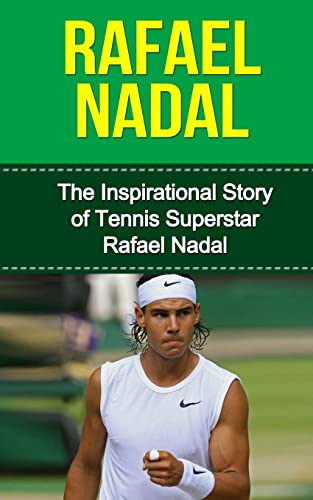 

Rafael Nadal: The Inspirational Story of Tennis Superstar Rafael Nadal (Rafael Nadal Unauthorized Biography, Spain, Tennis Books)