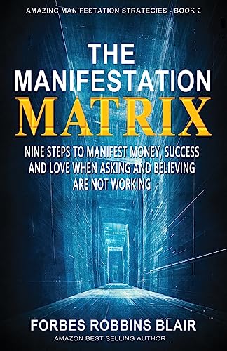 Stock image for The Manifestation Matrix: Nine Steps to Manifest Money, Success Love - When Asking and Believing Are Not Working (Amazing Manifestation Strategies to Attract the Life You Want) for sale by KuleliBooks
