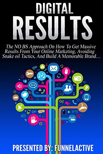 Stock image for Digital Results: The No B.S. Approach On How To Get Massive Results From Your Online Marketing, Avoiding Snake Oil Tactics, And Build A Memorable Brand. for sale by Wonder Book