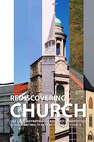 Stock image for Rediscovering Church: One Guy Roadtripping the Bible Belt (and Stopping By an AA Meeting) to Rethink How We Do Church for sale by ThriftBooks-Dallas