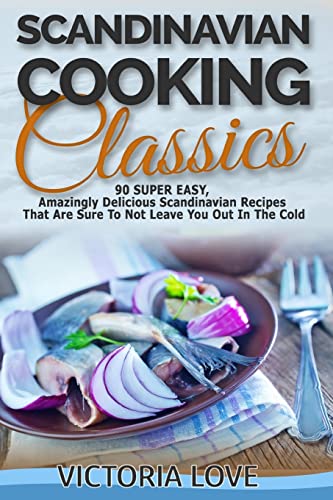 Stock image for Scandinavian Cooking: Scandinavian Cooking Classics; 90 Super Easy, Amazingly Delicious Scandinavian Recipes Cookbook That Are Sure To Not Leave You . Cold: Volume 6 (Recipe Cookbooks Of The Week) for sale by WorldofBooks