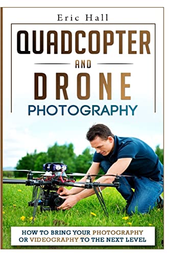 9781508891567: Quadcopter and Drone Photography: How to Bring Your Photography or Videography to the Next Level