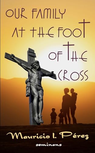 Stock image for Our Family at the Foot of the Cross: A Meditation on the Seven Last Words of Jesus for sale by California Books