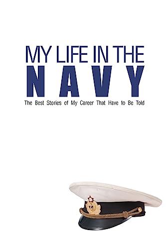 Beispielbild fr My Life In The Navy: The Best Stories of My Career That Have to Be Told (Navy Retirement Gifts Series) zum Verkauf von Lucky's Textbooks