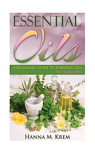 9781508895589: Essential Oils: Aromatherapy: A Complete Guide of Essential Oils And Aromatherapy